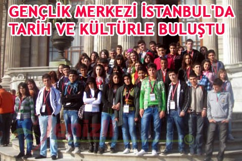 GENÇLİK MERKEZİ İSTANBUL’DA TARİH VE KÜLTÜRLE BULUŞTU