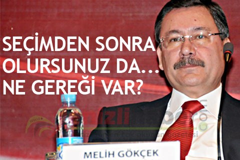 GÖKÇEK’E GÖRE ŞEÇİMDEN ÖNCE İMKANSIZ