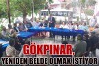 GÖKPINAR, YENİDEN BELDE OLMAK İSTİYOR