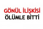 GÖNÜL İLİŞKİSİ ÖLÜMLE BİTTİ
