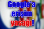 Google’a erişim yasağı!
