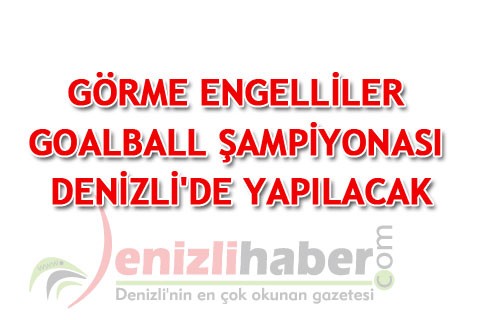 GÖRME ENGELLİLER GOALBALL ŞAMPİYONASI DENİZLİ’DE YAPILACAK