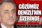 “GÖZÜMÜZ DENİZLİ’NİN ÜZERİNDE”