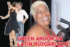 GREEN ANDON’DA LATİN RÜZGARI ESTİ