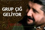 GRUP ÇIĞ GELİYOR