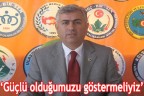 “Güçlü olduğumuzu göstermeliyiz”