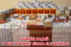 GÜMRÜK KAÇAĞI 17 BİN 747 PAKET SİGARA ELE GEÇİRİLDİ