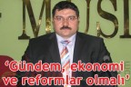 Gündem, ekonomi ve reformlar olmalı