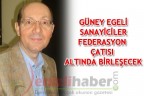 GÜNEY EGELİ SANAYİCİLER FEDERASYON ÇATISI ALTINDA BİRLEŞECEK