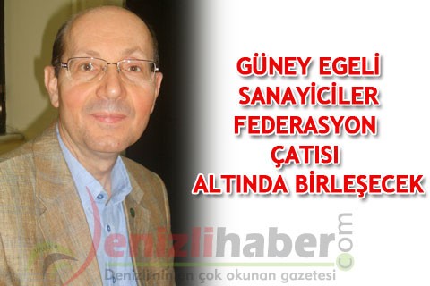GÜNEY EGELİ SANAYİCİLER FEDERASYON ÇATISI ALTINDA BİRLEŞECEK