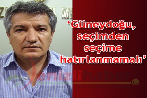 “Güneydoğu, seçimden seçime hatırlanmamalı”