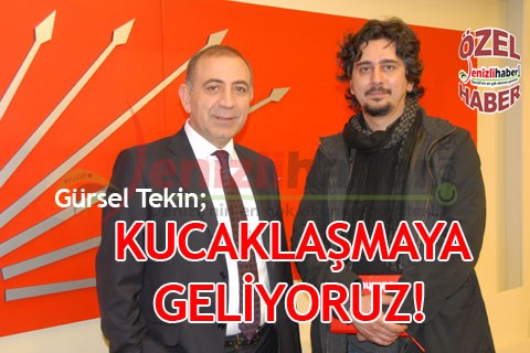 Gürsel Tekin; KUCAKLAŞMAYA GELİYORUZ!