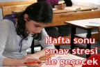 Hafta sonu sınav stresi ile geçecek