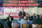 “HALK HAREKETİNİN KARŞISINDA KİMSE DURAMAZ”
