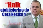 “Halk otobüslerine de Ceza kesilsin”