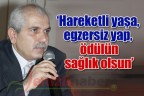 ‘Hareketli yaşa, egzersiz yap, ödülün sağlık olsun’