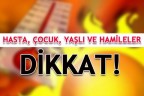 HASTA, ÇOCUK, YAŞLI VE HAMİLELER DİKKAT!
