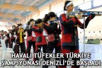 HAVALI TÜFEKLER TÜRKİYE ŞAMPİYONASI DENİZLİ’DE BAŞLADI