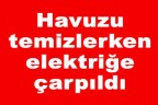 Havuzu temizlerken elektriğe çarpıldı