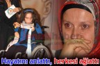 Hayatını anlattı, herkesi ağlattı