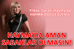 HAYMA’da aman sabahlar olmasın!