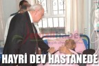 HAYRİ DEV HASTANEDE