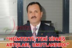 “HEİMTEXTİL’TEKİ SİPARİŞ ARTIŞLARI UMUTLANDIRDI”