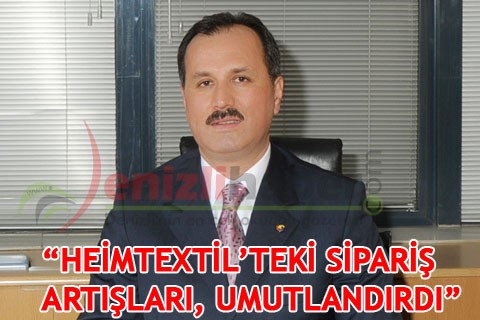 “HEİMTEXTİL’TEKİ SİPARİŞ ARTIŞLARI UMUTLANDIRDI”