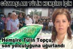 Hemşire Tülin Topçu, son yolculuğuna uğurlandı