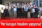 “Her kuruşun hesabını yapıyoruz”