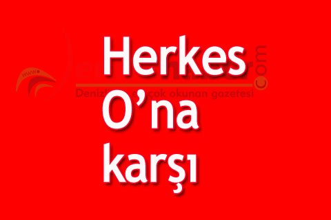 Herkes O’na karşı