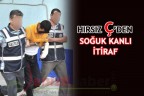 HIRSIZ Ç’DEN SOĞUK KANLI İTİRAF