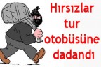 Hırsızlar tur otobüsüne dadandı