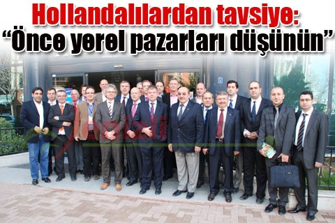 Hollandalılardan tavsiye:“Önce yerel pazarları düşünün”