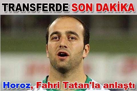 Horoz, Fahri Tatan’la anlaştı
