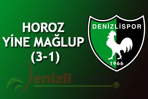 HOROZ YİNE MAĞLUP (3 – 1)