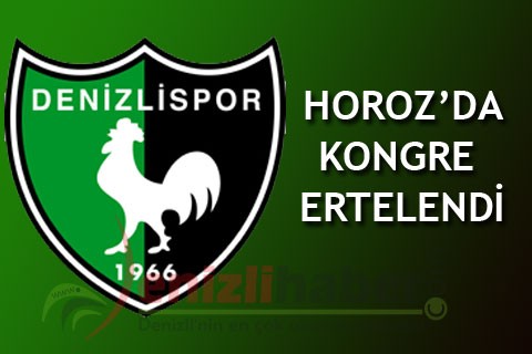 HOROZ’DA KONGRE ERTELENDİ