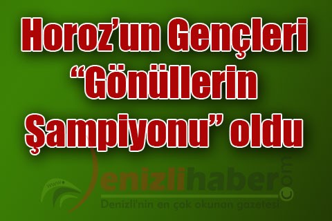 Horoz’un gençleri “Gönüllerin Şampiyonu” oldu
