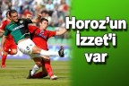 Horoz’un İzzet’i var