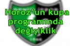 Horoz’un kupa programında değişiklik