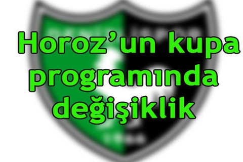 Horoz’un kupa programında değişiklik