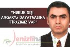 “HUKUK DIŞI ANGARYA DAYATMASINA İTİRAZIMIZ VAR”