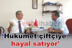 “Hükümet çiftçiye hayal satıyor”
