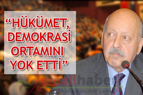 “HÜKÜMET, DEMOKRASİ ORTAMINI YOK ETTİ”