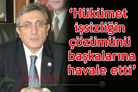 “Hükümet işsizliğin çözümünü başkalarına havale etti”