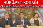 HÜKÜMET KONAĞI – MEYDAN PROJESİ YİNE ARAPSAÇI