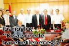 İbanoğlu; “Kısa sürede hareketleneceğiz”