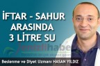“İftar – sahur arasında 3 litre su için”