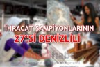 İHRACAT ŞAMPİYONLARININ 27’Sİ DENİZLİLİ
