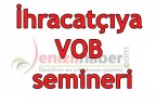 İhracatçıya VOB semineri